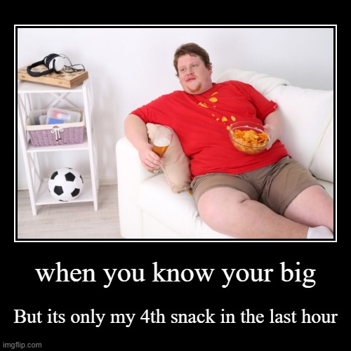 When your a big back | when you know your big | But its only my 4th snack in the last hour | image tagged in funny,demotivationals | made w/ Imgflip demotivational maker