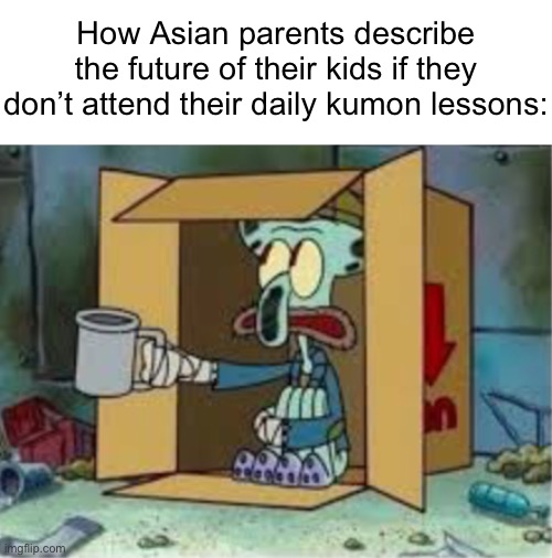Spare dong | How Asian parents describe the future of their kids if they don’t attend their daily kumon lessons: | image tagged in spare coochie,squidward,squidward poor,asian parents,asian stereotypes,memes | made w/ Imgflip meme maker