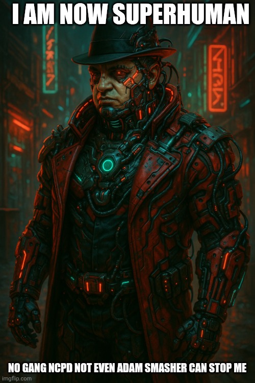 Alcapone Maelstrom Boss | I AM NOW SUPERHUMAN; NO GANG NCPD NOT EVEN ADAM SMASHER CAN STOP ME | image tagged in alcapone maelstrom boss | made w/ Imgflip meme maker