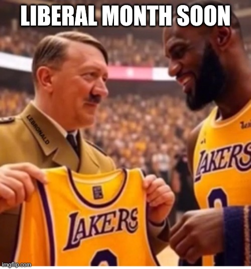 Adolf and lebron | LIBERAL MONTH SOON | image tagged in adolf and lebron | made w/ Imgflip meme maker