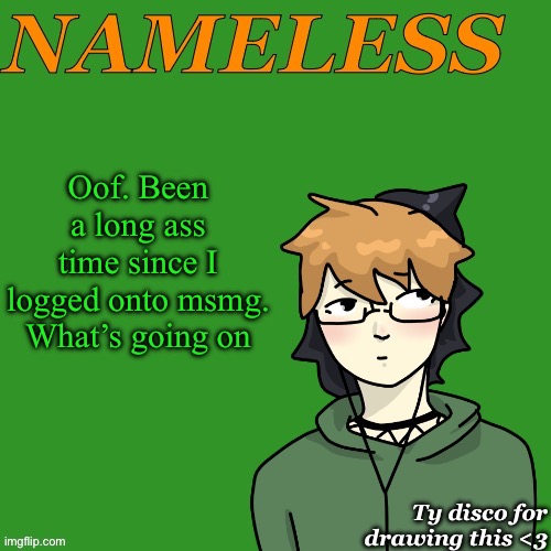 Prob no one online rn lmfao | Oof. Been a long ass time since I logged onto msmg. What’s going on | image tagged in nameless announcement temp drawn by disco | made w/ Imgflip meme maker