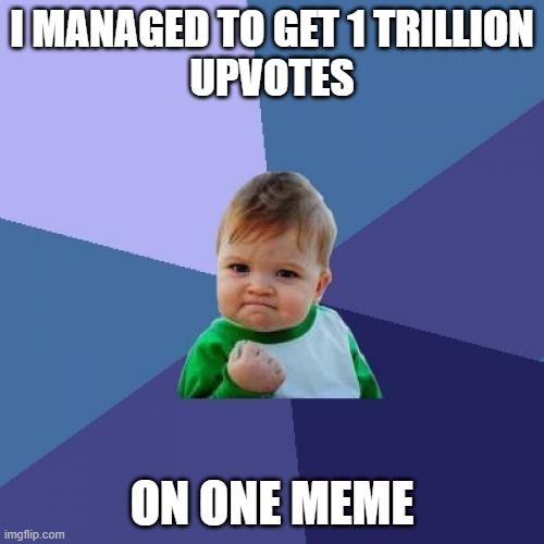 Meme #61: Success kid is COOOOOKIIIINGG | I MANAGED TO GET 1 TRILLION
UPVOTES; ON ONE MEME | image tagged in memes,success kid | made w/ Imgflip meme maker