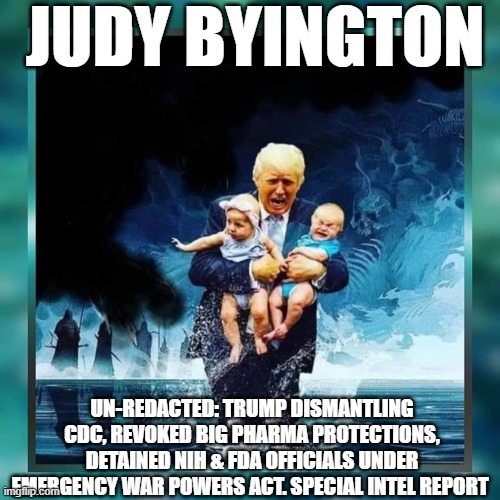 Judy Byington: Un-Redacted: Trump Dismantling CDC, Revoked Big Pharma Protections, Detained NIH & FDA Officials Under Emergency War Powers Act. Special Intel Report (Video)