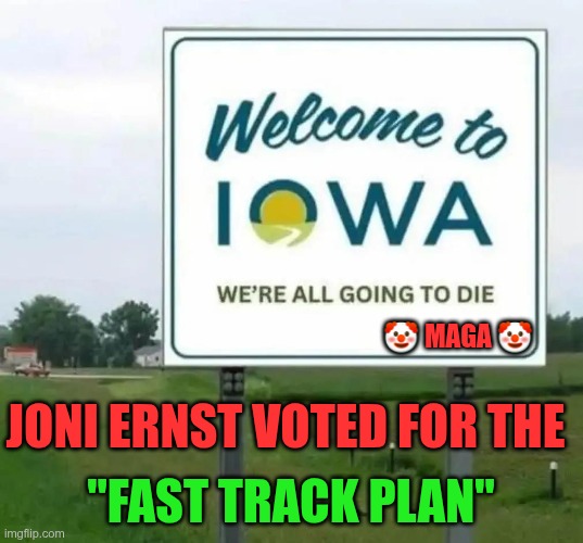 🤡 MAGA 🤡; "FAST TRACK PLAN"; JONI ERNST VOTED FOR THE | made w/ Imgflip meme maker