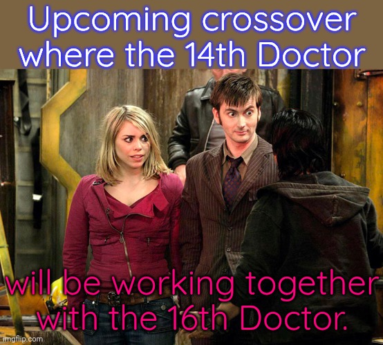 Has the show has run out of actors? | Upcoming crossover where the 14th Doctor; will be working together
with the 16th Doctor. | image tagged in the doctor and rose,doctor who is confused,spoof cast,david tennant,rose tyler | made w/ Imgflip meme maker