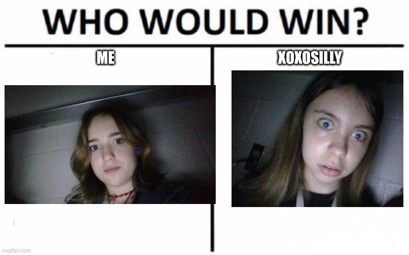 Who Would Win? | ME; XOXOSILLY | image tagged in memes,who would win | made w/ Imgflip meme maker