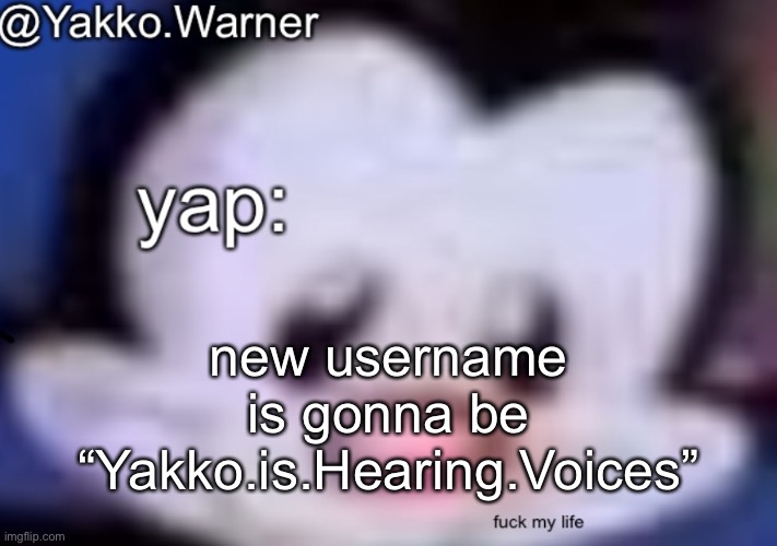 yappo i mean yakko.warner template | new username is gonna be “Yakko.is.Hearing.Voices” | image tagged in yappo i mean yakko warner template | made w/ Imgflip meme maker