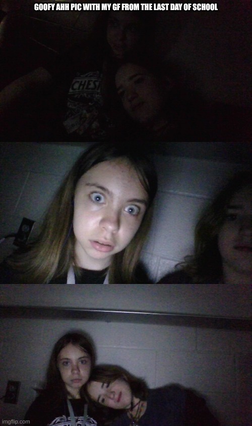 Tori looked so pissed in the last one lol | GOOFY AHH PIC WITH MY GF FROM THE LAST DAY OF SCHOOL | made w/ Imgflip meme maker