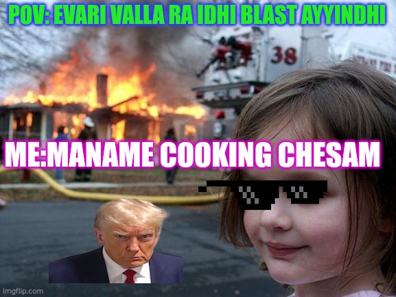 Disaster Girl | POV: EVARI VALLA RA IDHI BLAST AYYINDHI; ME:MANAME COOKING CHESAM | image tagged in memes,disaster girl | made w/ Imgflip meme maker