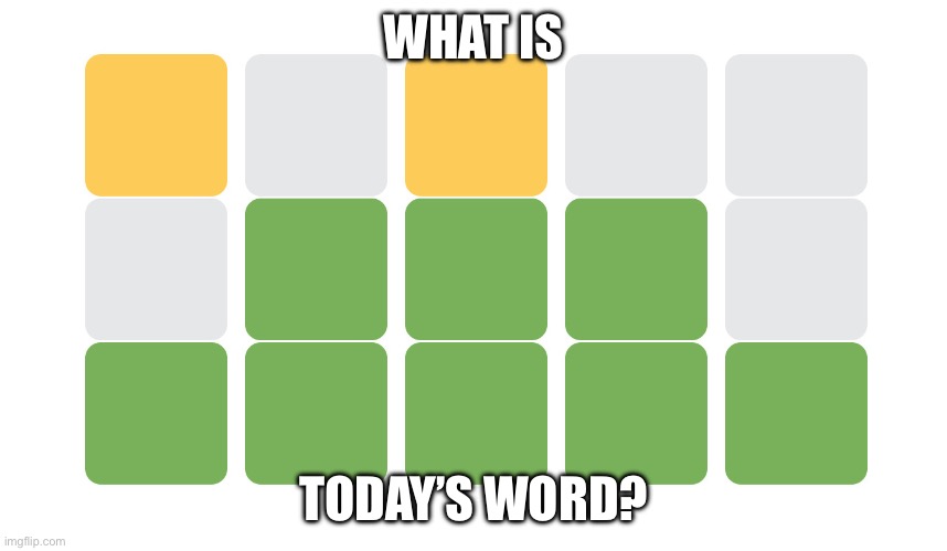Wordle | WHAT IS; TODAY’S WORD? | image tagged in wordle | made w/ Imgflip meme maker