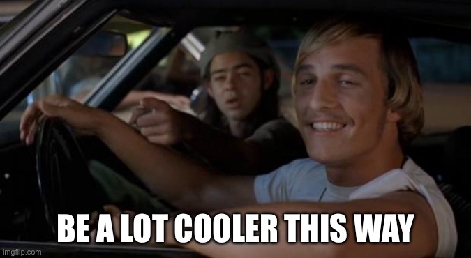 It'd Be A Lot Cooler If You Did | BE A LOT COOLER THIS WAY | image tagged in it'd be a lot cooler if you did | made w/ Imgflip meme maker