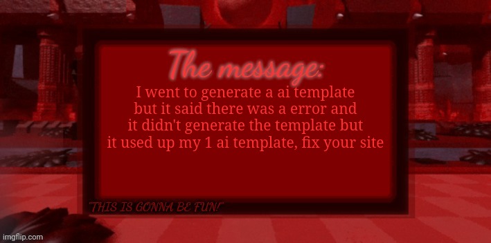 THE BLIGHT IS COMING | I went to generate a ai template but it said there was a error and it didn't generate the template but it used up my 1 ai template, fix your site | image tagged in the blight is coming | made w/ Imgflip meme maker