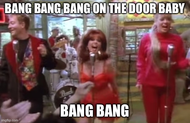 B-52s Love Shack | BANG BANG BANG ON THE DOOR BABY; BANG BANG | image tagged in b-52s love shack | made w/ Imgflip meme maker
