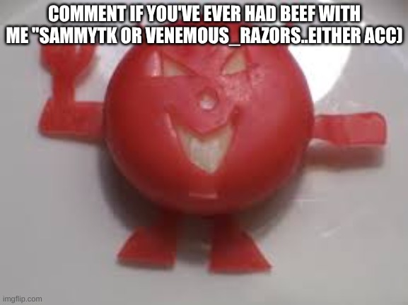 chez demon | COMMENT IF YOU'VE EVER HAD BEEF WITH ME "SAMMYTK OR VENEMOUS_RAZORS..EITHER ACC) | image tagged in chez demon | made w/ Imgflip meme maker