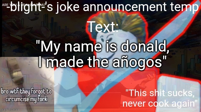ts ass | "My name is donald, I made the añogos" | image tagged in ts ass | made w/ Imgflip meme maker