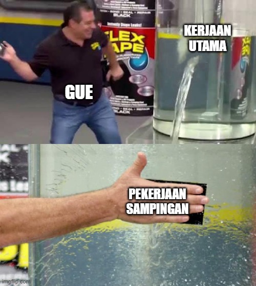 Flex Tape | KERJAAN UTAMA; GUE; PEKERJAAN SAMPINGAN | image tagged in flex tape | made w/ Imgflip meme maker