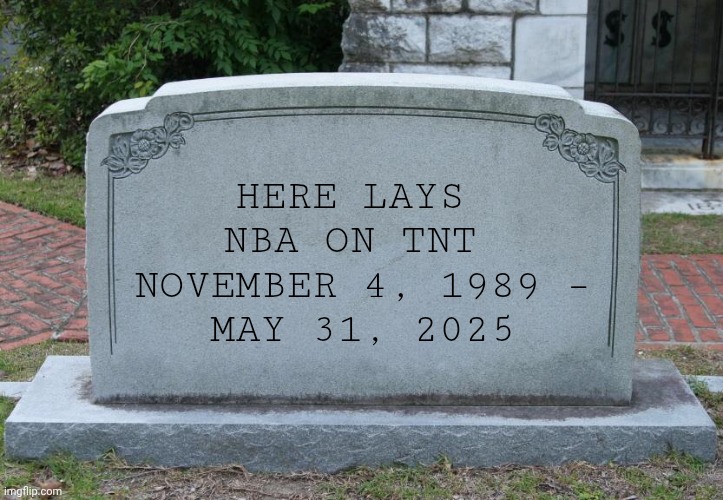 Until Valhalla | HERE LAYS 
NBA ON TNT 
NOVEMBER 4, 1989 –
MAY 31, 2025 | image tagged in gravestone,nba,nba memes,tnt,rip | made w/ Imgflip meme maker