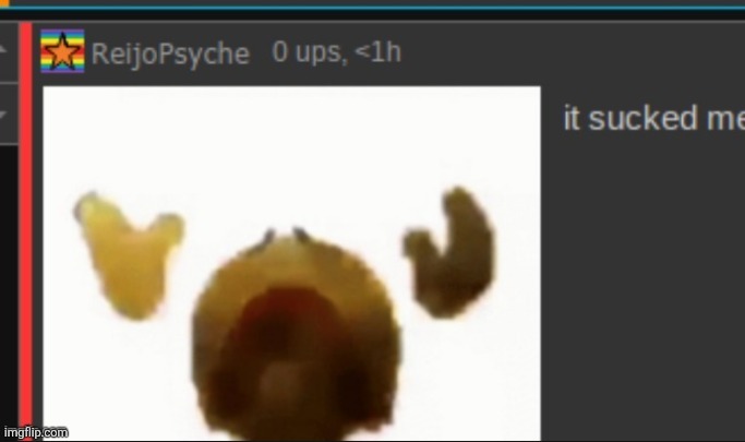 It sucked me | image tagged in it sucked me | made w/ Imgflip meme maker
