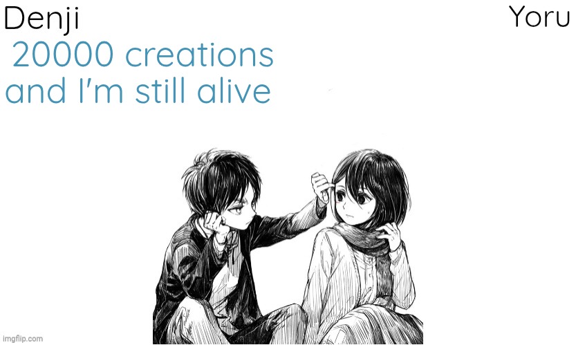 Sad | 20000 creations and I'm still alive | image tagged in denji n yoru announcement template | made w/ Imgflip meme maker