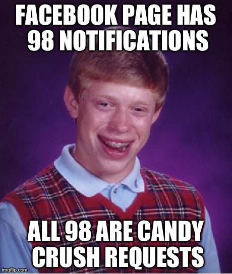 Bad Luck Brian Meme | FACEBOOK PAGE HAS 98 NOTIFICATIONS ALL 98 ARE CANDY CRUSH REQUESTS | image tagged in memes,bad luck brian | made w/ Imgflip meme maker