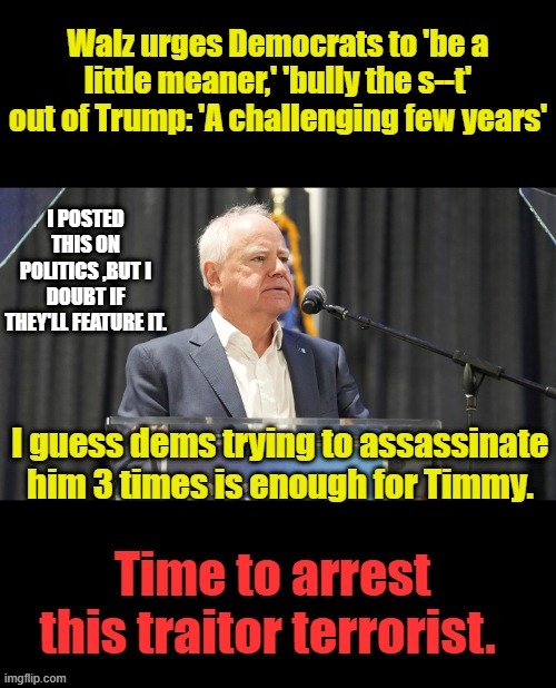 HOW many D politicians and celebs have called for either Trumps assasination or to attack anyone who doesn't agree with them ? | I POSTED THIS ON POLITICS ,BUT I DOUBT IF THEY'LL FEATURE IT. | made w/ Imgflip meme maker