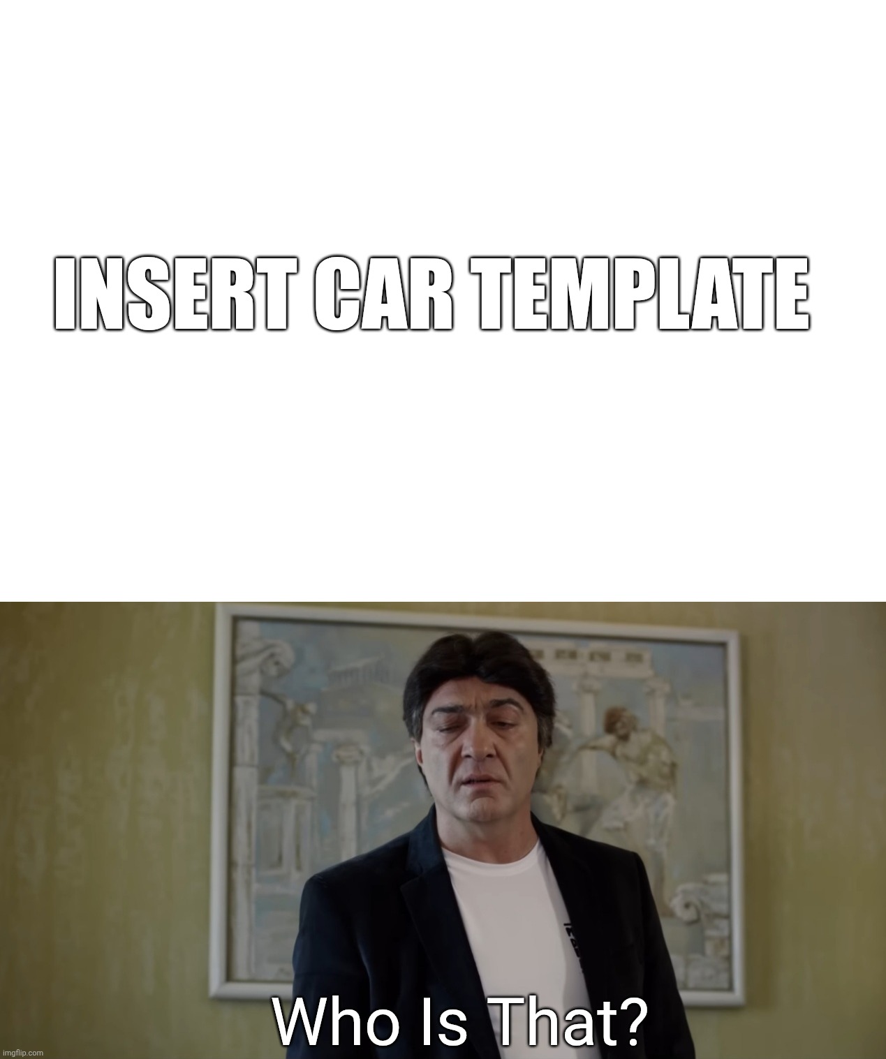 Who Is That? Meme Poker.AM By Sharm Holding | INSERT CAR TEMPLATE; Who Is That? | image tagged in who is that,armenia,custom template,new template | made w/ Imgflip meme maker