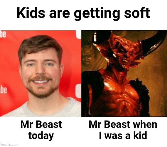 Can he give you amazing blues guitar skills?  No! | Kids are getting soft; Mr Beast
today; Mr Beast when
I was a kid | image tagged in satan,mr beast,kids,devil,blues guitar,memes | made w/ Imgflip meme maker