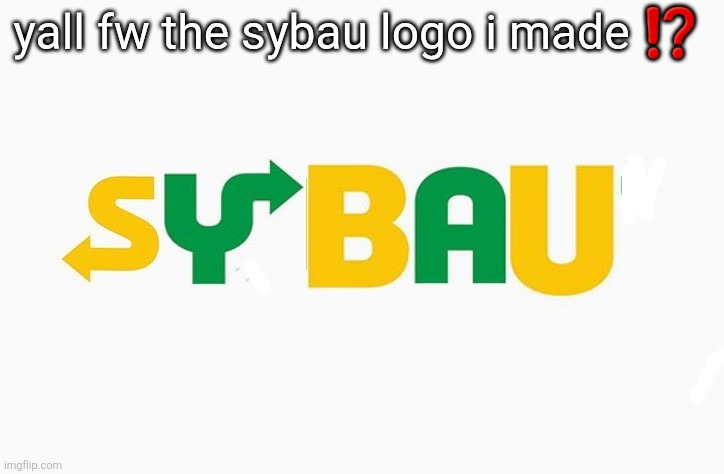 subway -> sybau | yall fw the sybau logo i made ⁉️ | image tagged in subway | made w/ Imgflip meme maker