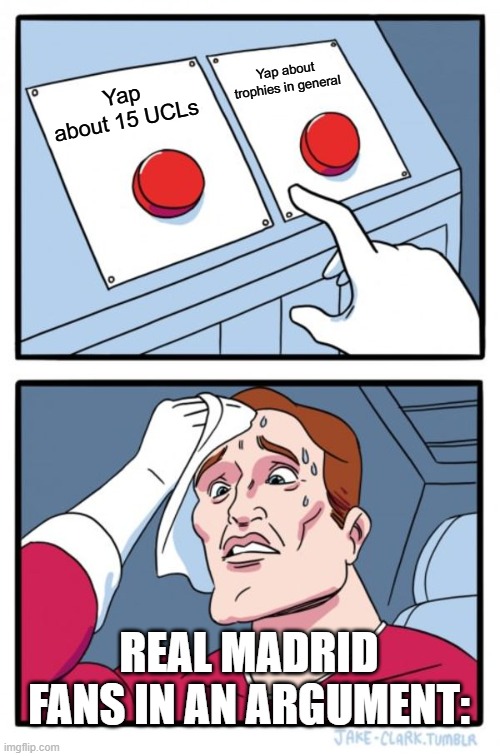 Real Madrid fans be like | Yap about trophies in general; Yap about 15 UCLs; REAL MADRID FANS IN AN ARGUMENT: | image tagged in memes,two buttons,funny,soccer,football,funny memes | made w/ Imgflip meme maker