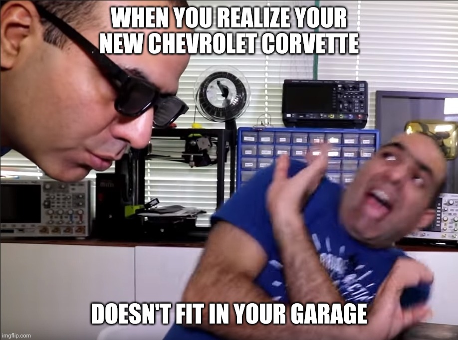 Mehdi Scared Meme Chevrolet Corvette | WHEN YOU REALIZE YOUR NEW CHEVROLET CORVETTE; DOESN'T FIT IN YOUR GARAGE | image tagged in mehdi scared,electroboom,memes,funny,corvette,chevrolet | made w/ Imgflip meme maker