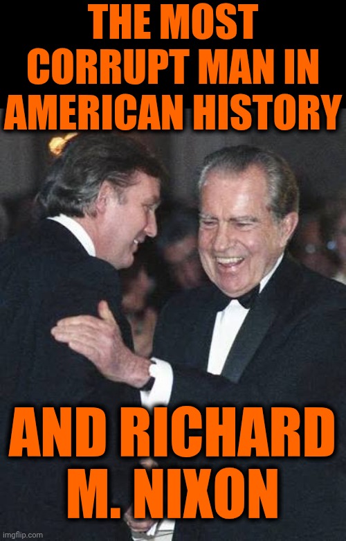 Remember When Lying And Cheating Was Enough? | THE MOST CORRUPT MAN IN AMERICAN HISTORY; AND RICHARD M. NIXON | image tagged in memes,maga,trump is a convicted felon,trump is a convicted rapist,trump is a traitor,they're all dark maga | made w/ Imgflip meme maker