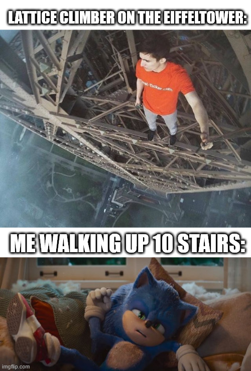 He's fit, not me | LATTICE CLIMBER ON THE EIFFELTOWER:; ME WALKING UP 10 STAIRS: | image tagged in james kingston,lattice climbing,sonic the hedgehog,climbing memes,dark humor,klettern | made w/ Imgflip meme maker