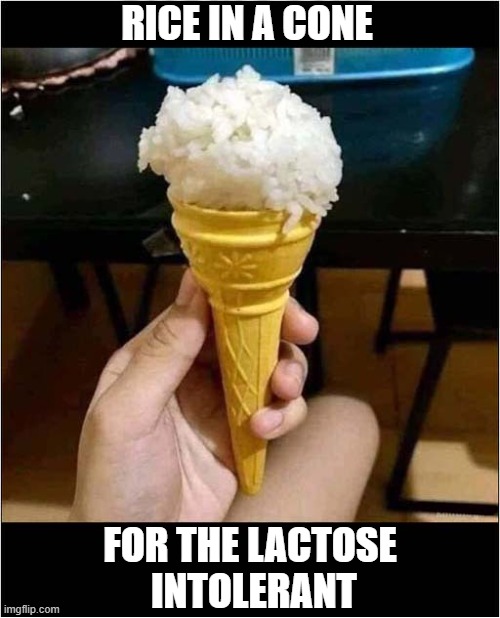 A Silly Summertime Idea ? | RICE IN A CONE; FOR THE LACTOSE
 INTOLERANT | image tagged in rice,ice cream,lactose intolerant | made w/ Imgflip meme maker