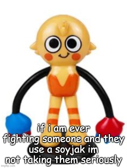 if i am ever fighting someone and they use a soyjak im not taking them seriously | made w/ Imgflip meme maker