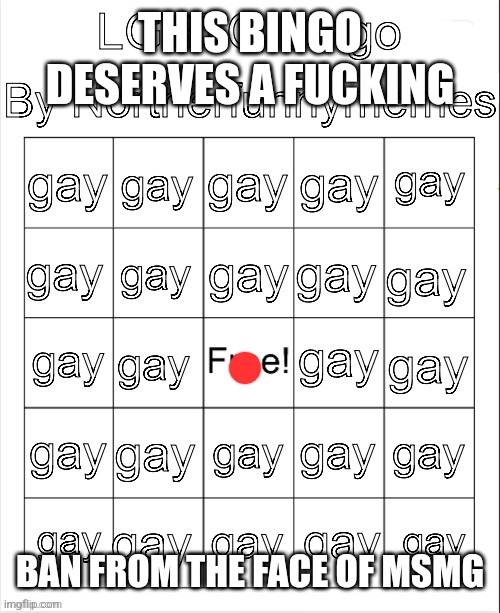 gay ass bingo | THIS BINGO DESERVES A FUCKING; BAN FROM THE FACE OF MSMG | image tagged in lgbtq bingo by norther | made w/ Imgflip meme maker