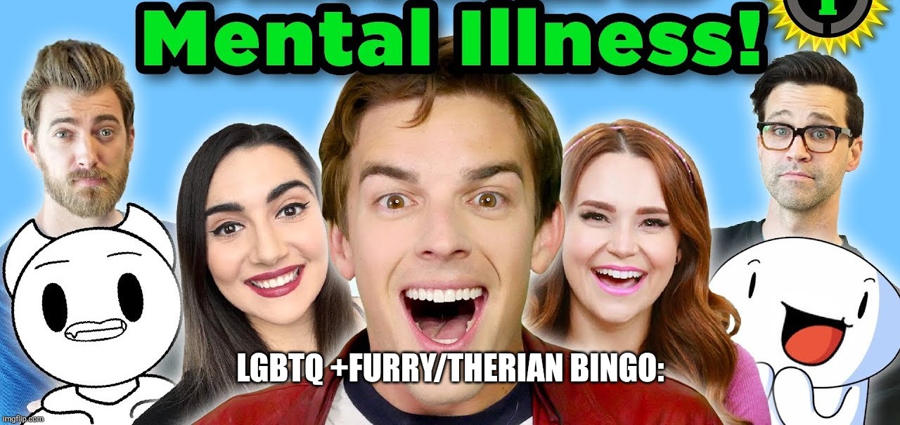 high quality game theory mental illness | LGBTQ +FURRY/THERIAN BINGO: | image tagged in high quality game theory mental illness | made w/ Imgflip meme maker