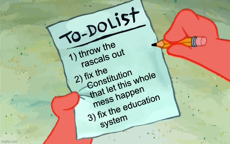 Major surgery to-do list. | 1) throw the
    rascals out; 2) fix the
    Constitution
    that let this whole
    mess happen; 3) fix the education
    system | image tagged in patrick to do list actually blank,memes,major surgery | made w/ Imgflip meme maker