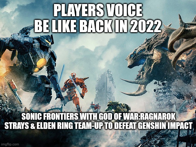 Game Awards 2022 Be Like | PLAYERS VOICE BE LIKE BACK IN 2022; SONIC FRONTIERS WITH GOD OF WAR:RAGNAROK STRAYS & ELDEN RING TEAM-UP TO DEFEAT GENSHIN IMPACT | image tagged in pacific rim | made w/ Imgflip meme maker