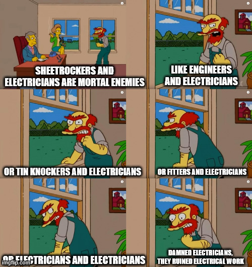 Groundskeeper Willie Natural Enemies | LIKE ENGINEERS AND ELECTRICIANS; SHEETROCKERS AND ELECTRICIANS ARE MORTAL ENEMIES; OR FITTERS AND ELECTRICIANS; OR TIN KNOCKERS AND ELECTRICIANS; DAMNED ELECTRICIANS, THEY RUINED ELECTRICAL WORK; OR ELECTRICIANS AND ELECTRICIANS | image tagged in groundskeeper willie natural enemies | made w/ Imgflip meme maker