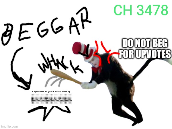 Cat in the hat bonks an upvote begging meme | CH 3478; DO NOT BEG FOR UPVOTES | image tagged in cat in the hat | made w/ Imgflip meme maker