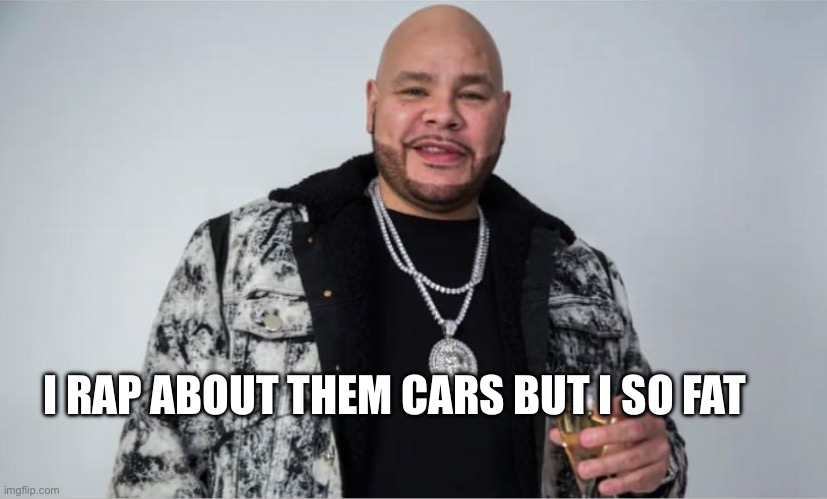 Too big for them rolls Royce | I RAP ABOUT THEM CARS BUT I SO FAT | image tagged in gangster,fat joe | made w/ Imgflip meme maker