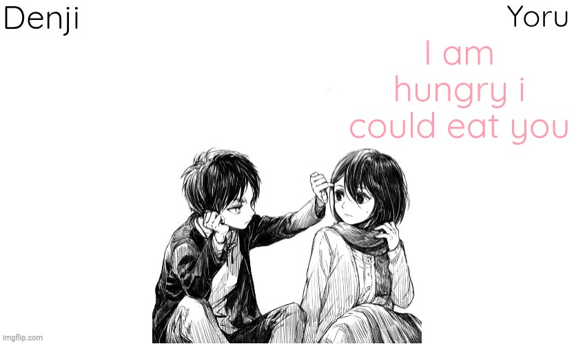 Denji n Yoru announcement template | I am hungry i could eat you | image tagged in denji n yoru announcement template | made w/ Imgflip meme maker