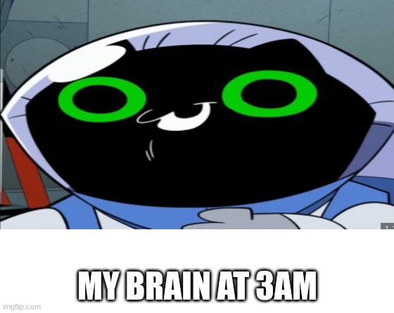 3am | MY BRAIN AT 3AM | image tagged in make your own meme | made w/ Imgflip meme maker