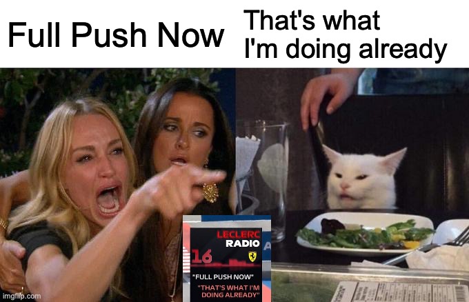 Leclerc | Full Push Now; That's what I'm doing already | image tagged in memes,woman yelling at cat | made w/ Imgflip meme maker