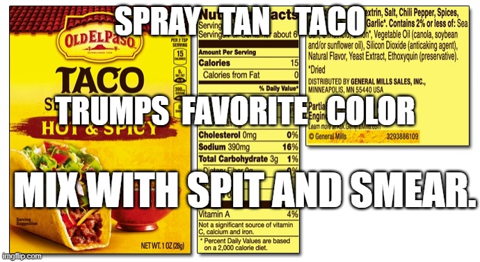 Taco Trump Spray Tan Mix | SPRAY   TAN    TACO; TRUMPS  FAVORITE   COLOR; MIX WITH SPIT AND SMEAR. | image tagged in taco spray tan | made w/ Imgflip meme maker