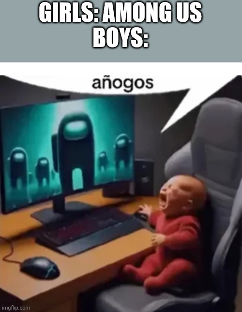 Trust me, it's real | GIRLS: AMONG US
BOYS: | image tagged in anogos,among us,girls vs boys,memes,funny | made w/ Imgflip meme maker