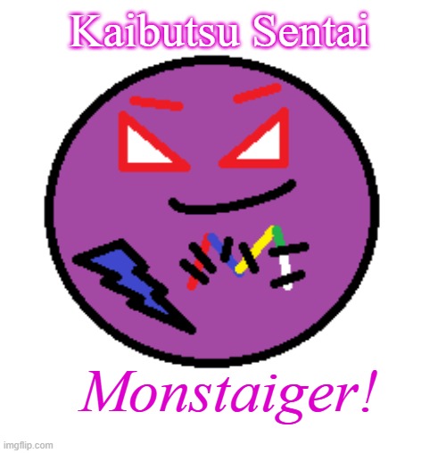 Monstaiger! | Kaibutsu Sentai; Monstaiger! | image tagged in monster high,monster,super sentai,power rangers | made w/ Imgflip meme maker