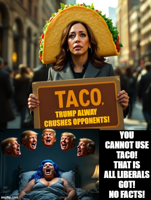 TACO | TRUMP ALWAY CRUSHES OPPONENTS! | image tagged in sam elliott special kind of stupid | made w/ Imgflip meme maker