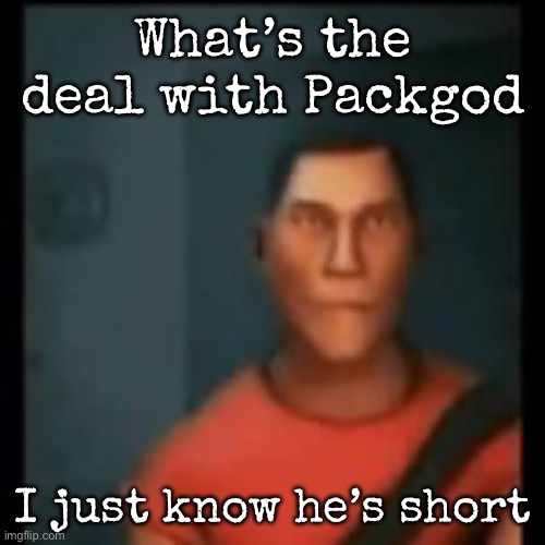 Disappointed Scout | What’s the deal with Packgod; I just know he’s short | image tagged in disappointed scout,msmg | made w/ Imgflip meme maker