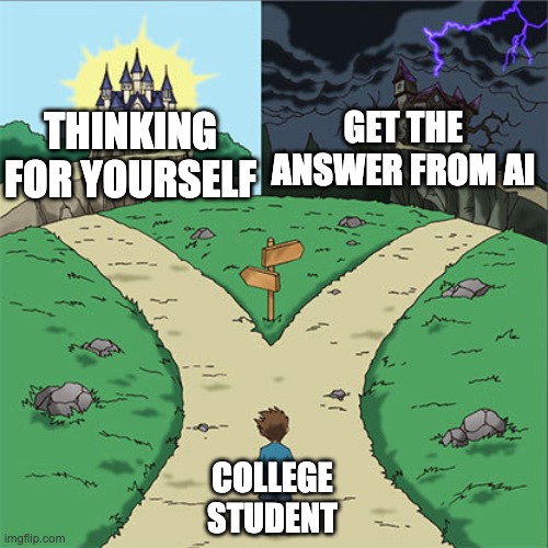 Two Paths | GET THE ANSWER FROM AI; THINKING FOR YOURSELF; COLLEGE STUDENT | image tagged in two paths | made w/ Imgflip meme maker
